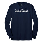 I'm Not Crazy My Mother Had Me Tested - Mens & Ladies T-Shirt Long Sleeve Tee - Navy