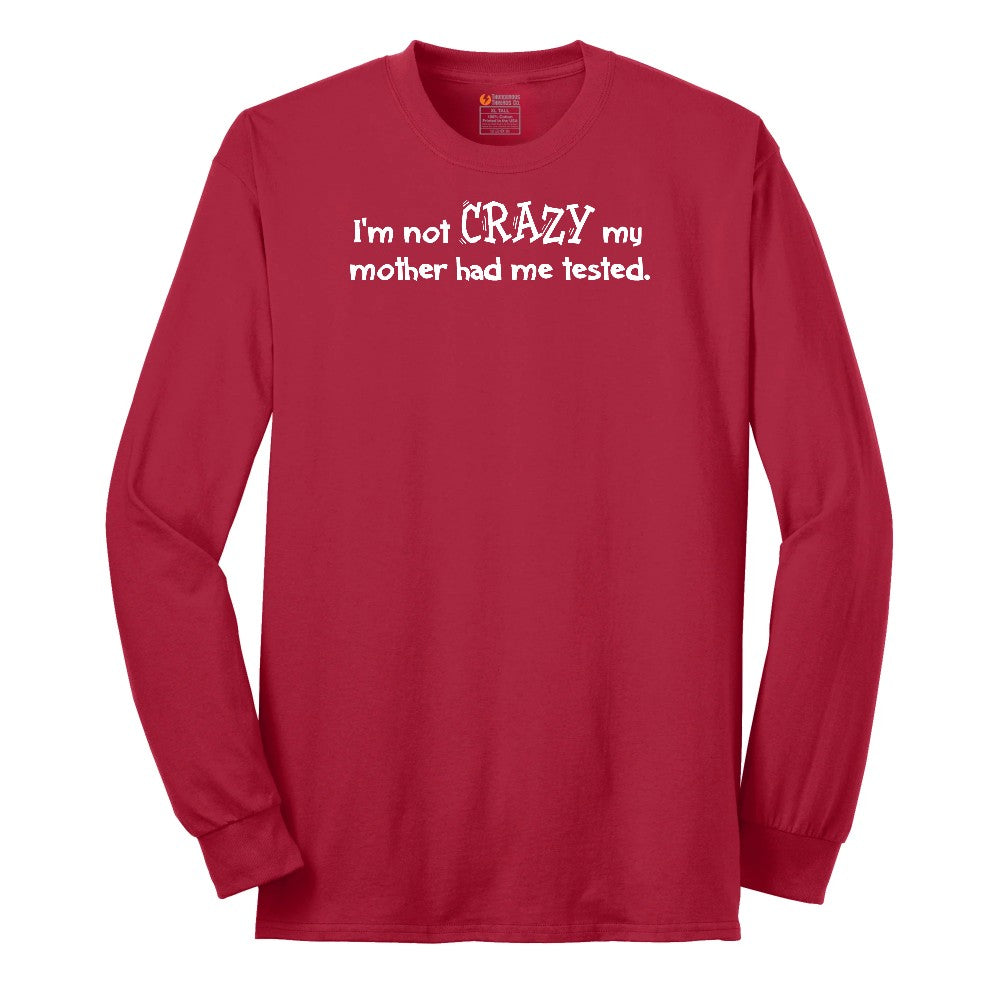 I'm Not Crazy My Mother Had Me Tested - Mens & Ladies T-Shirt Long Sleeve Tee - Red