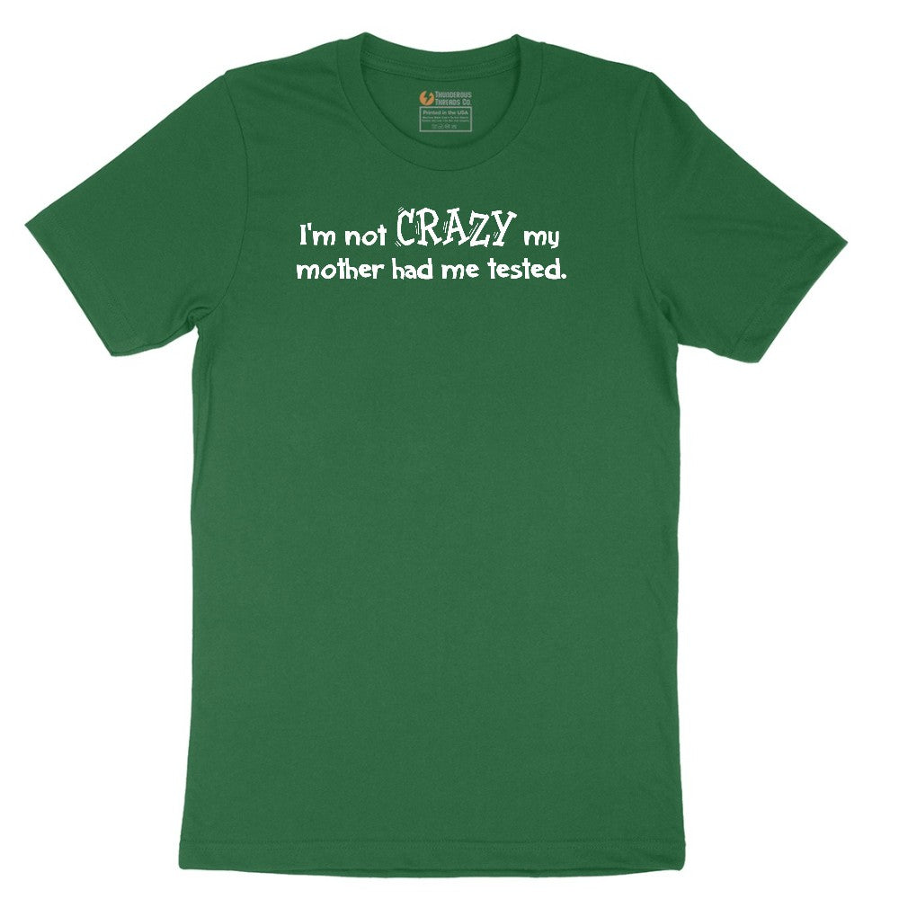 I'm Not Crazy My Mother Had Me Tested - Mens & Ladies T-Shirt Short Sleeve Tee - Athletic Kelly