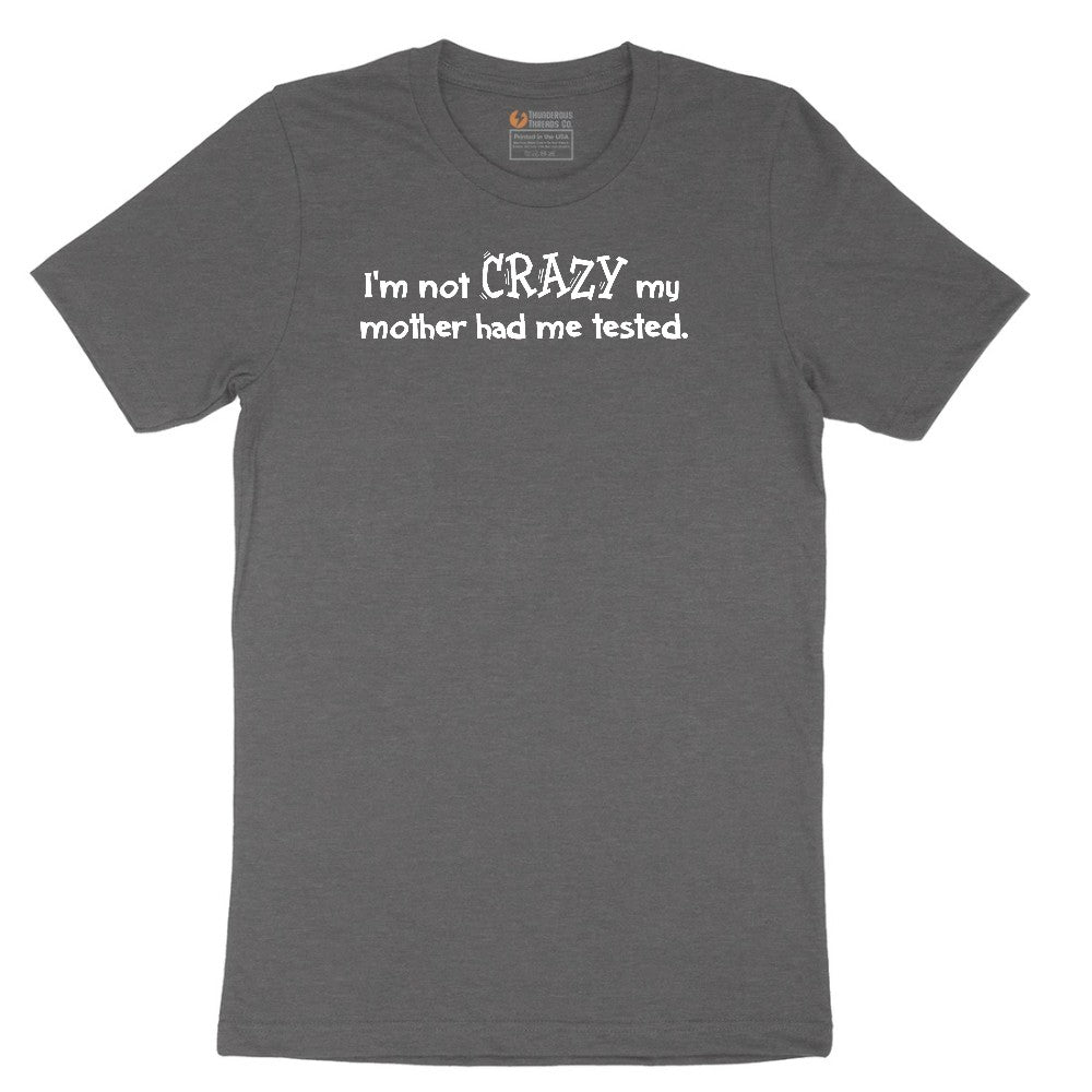 I'm Not Crazy My Mother Had Me Tested - Mens & Ladies T-Shirt Short Sleeve Tee - Dark Heather Grey