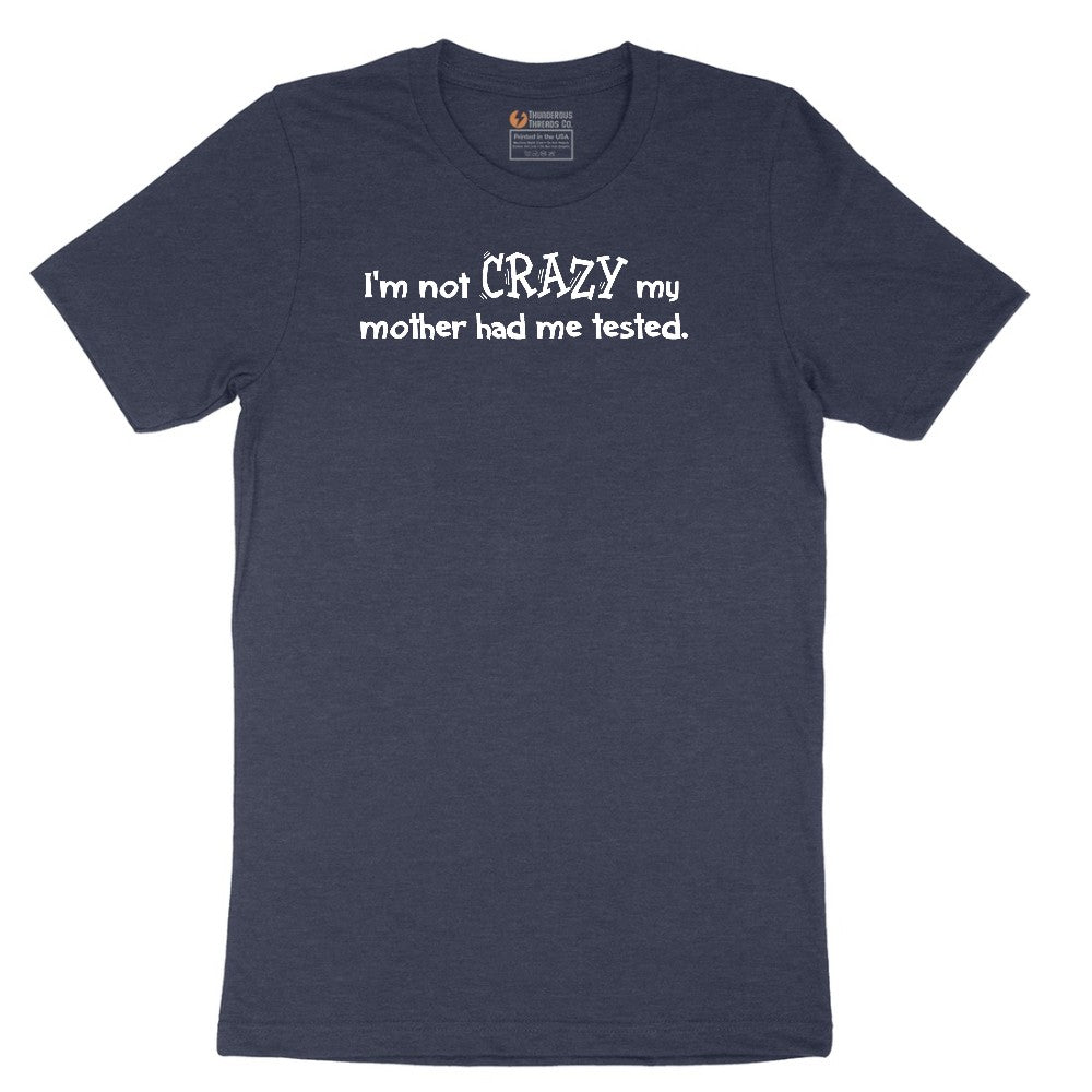 I'm Not Crazy My Mother Had Me Tested - Mens & Ladies T-Shirt Short Sleeve Tee - Heather Navy