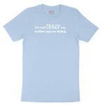 I'm Not Crazy My Mother Had Me Tested Toddler Short Sleeve Tee - Light Blue