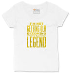 I'm Not Getting Old Becoming a Legend Ladies Curvy Tee - White