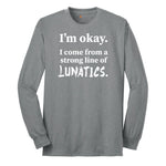 I'm Okay I Come From a Strong Line of Lunatics Long Sleeve Tee - Athletic Grey