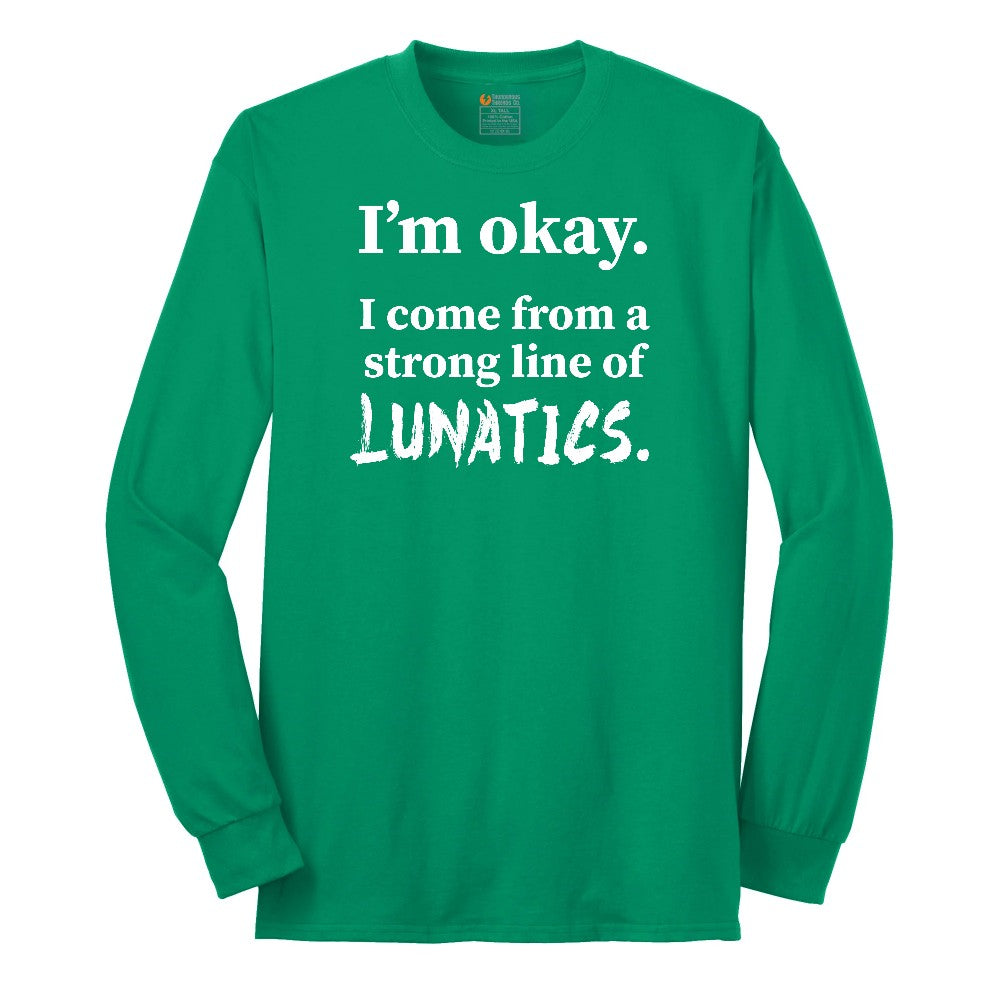 I'm Okay I Come From a Strong Line of Lunatics Long Sleeve Tee - Kelly Green