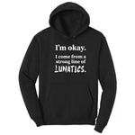 I'm Okay I Come From a Strong Line of Lunatics - Mens & Ladies T-Shirt Hoodie - Jet Black