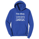 I'm Okay I Come From a Strong Line of Lunatics - Mens & Ladies T-Shirt Hoodie - True Royal
