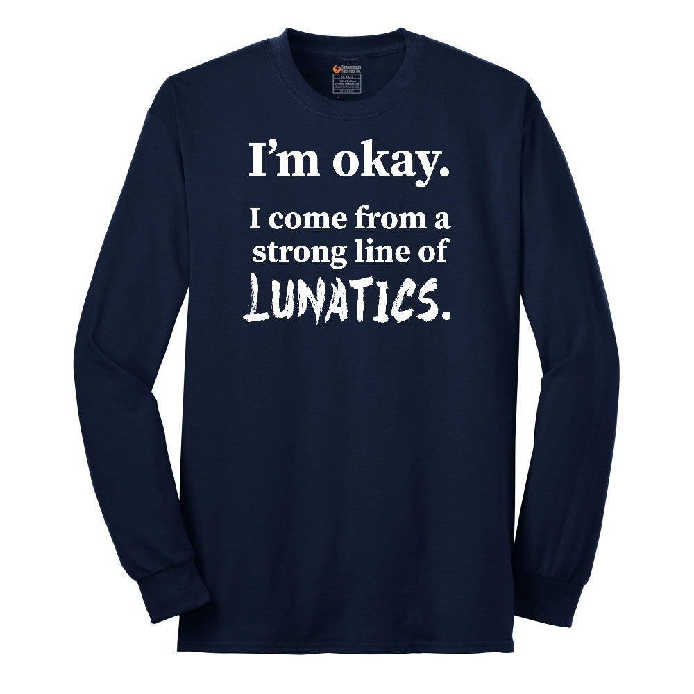 I'm Okay I Come From a Strong Line of Lunatics - Mens & Ladies T-Shirt Long Sleeve Tee - Navy