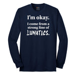 I'm Okay I Come From a Strong Line of Lunatics - Mens & Ladies T-Shirt Long Sleeve Tee - Navy