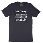 I'm Okay I Come From a Strong Line of Lunatics - Mens & Ladies T-Shirt Short Sleeve Tee - Deep Navy