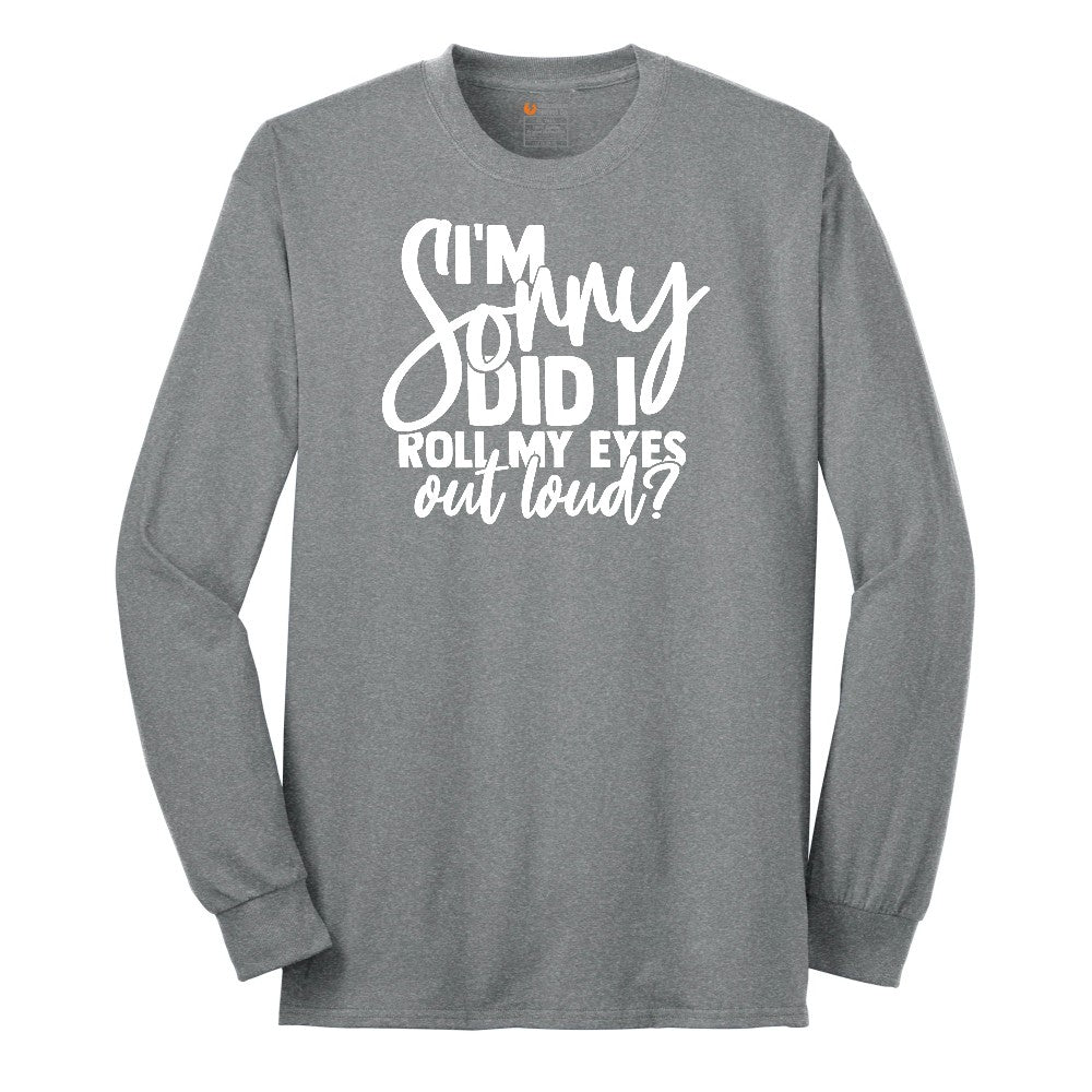 I'm Sorry Did I Roll My Eyes Out Loud Version 1 - Mens & Ladies T-Shirt Long Sleeve Tee - Athletic Grey