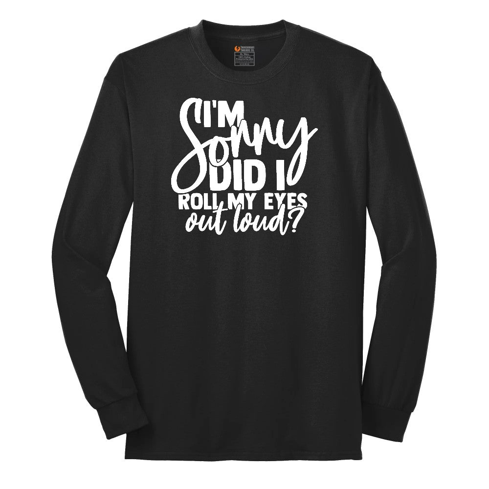 I'm Sorry Did I Roll My Eyes Out Loud Version 1 - Mens & Ladies T-Shirt Long Sleeve Tee - Jet Black