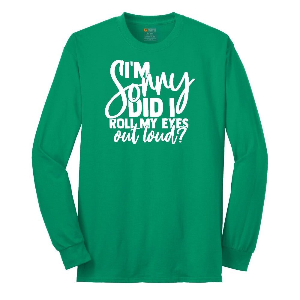 I'm Sorry Did I Roll My Eyes Out Loud Version 1 - Mens & Ladies T-Shirt Long Sleeve Tee - Kelly Green