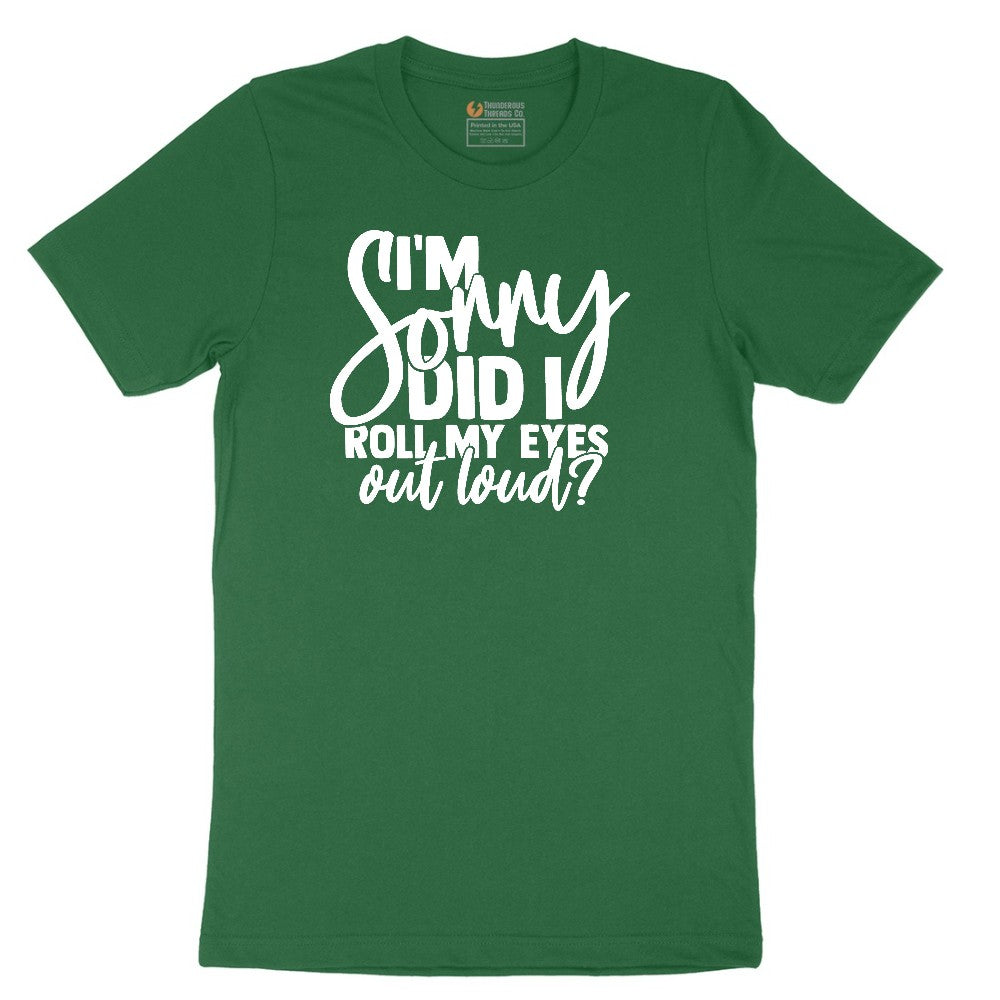 I'm Sorry Did I Roll My Eyes Out Loud Version 1 - Mens & Ladies T-Shirt Short Sleeve Tee - Athletic Kelly