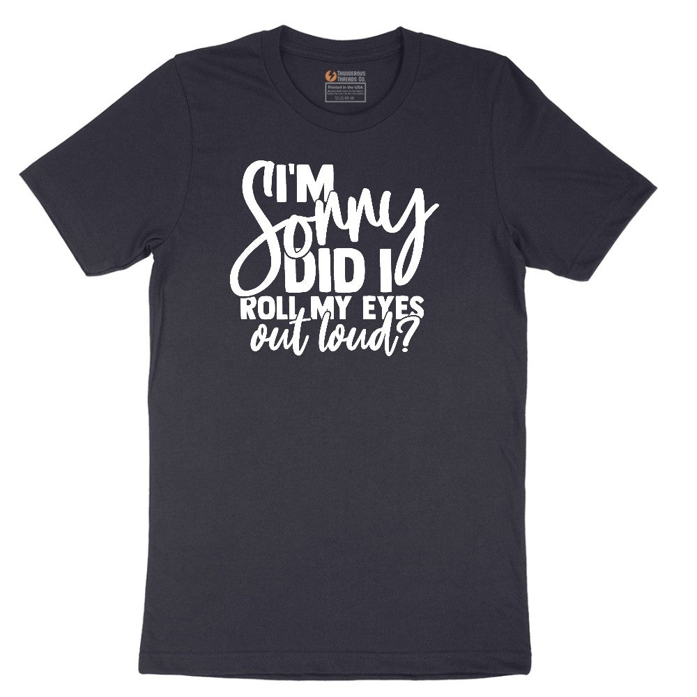 I'm Sorry Did I Roll My Eyes Out Loud Version 1 - Mens & Ladies T-Shirt Short Sleeve Tee - Deep Navy