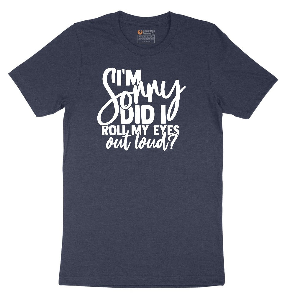 I'm Sorry Did I Roll My Eyes Out Loud Version 1 - Mens & Ladies T-Shirt Short Sleeve Tee - Heather Navy