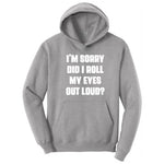 I'm Sorry Did I Roll My Eyes Out Loud Version 2 - Mens & Ladies T-Shirt Hoodie - Athletic Heather
