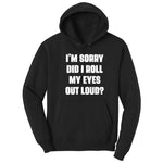 I'm Sorry Did I Roll My Eyes Out Loud Version 2 - Mens & Ladies T-Shirt Hoodie - Jet Black