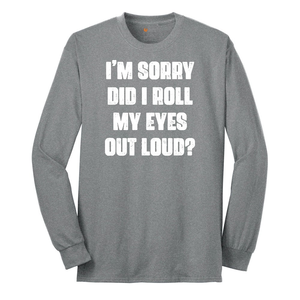 I'm Sorry Did I Roll My Eyes Out Loud Version 2 - Mens & Ladies T-Shirt Long Sleeve Tee - Athletic Grey