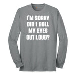 I'm Sorry Did I Roll My Eyes Out Loud Version 2 - Mens & Ladies T-Shirt Long Sleeve Tee - Athletic Grey