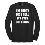 I'm Sorry Did I Roll My Eyes Out Loud Version 2 - Mens & Ladies T-Shirt Long Sleeve Tee - Jet Black