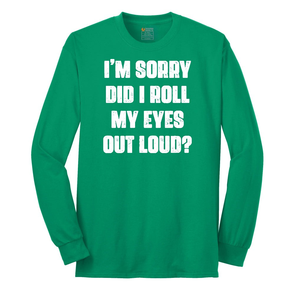 I'm Sorry Did I Roll My Eyes Out Loud Version 2 - Mens & Ladies T-Shirt Long Sleeve Tee - Kelly Green