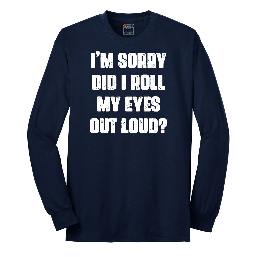 I'm Sorry Did I Roll My Eyes Out Loud Version 2 - Mens & Ladies T-Shirt Long Sleeve Tee - Navy