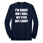 I'm Sorry Did I Roll My Eyes Out Loud Version 2 - Mens & Ladies T-Shirt Long Sleeve Tee - Navy