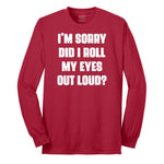 I'm Sorry Did I Roll My Eyes Out Loud Version 2 - Mens & Ladies T-Shirt Long Sleeve Tee - Red