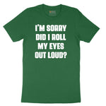 I'm Sorry Did I Roll My Eyes Out Loud Version 2 - Mens & Ladies T-Shirt Short Sleeve Tee - Athletic Kelly