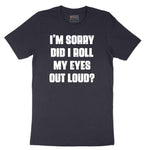 I'm Sorry Did I Roll My Eyes Out Loud Version 2 - Mens & Ladies T-Shirt Short Sleeve Tee - Deep Navy