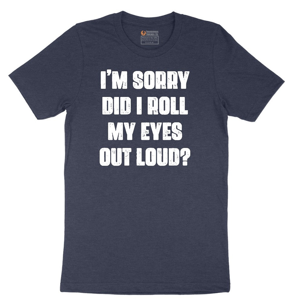I'm Sorry Did I Roll My Eyes Out Loud Version 2 - Mens & Ladies T-Shirt Short Sleeve Tee - Heather Navy