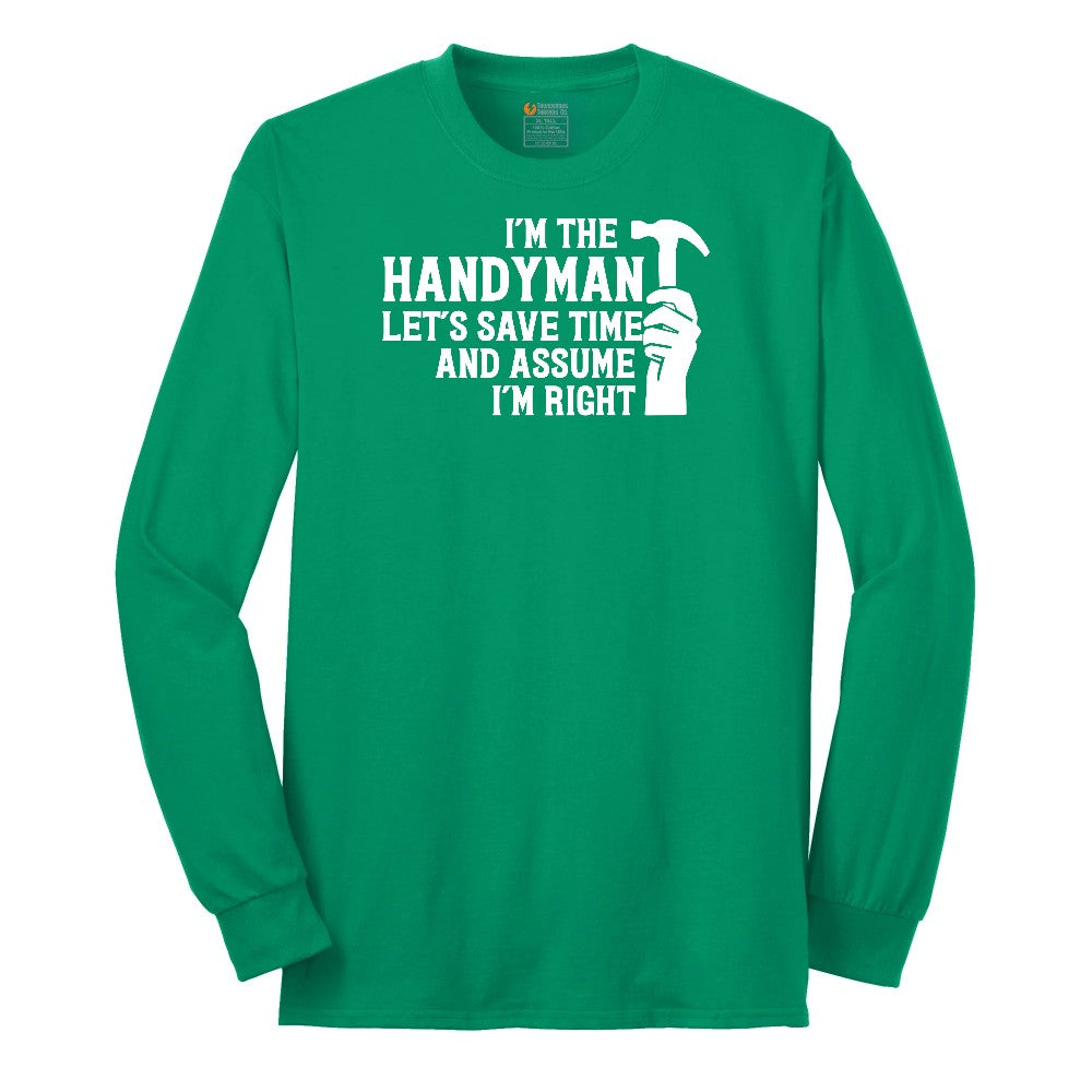 I'm the Handymand Lets Save Time and Assume I'm Right Long Sleeve Tee - Kelly Green