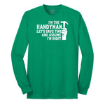 I'm the Handymand Lets Save Time and Assume I'm Right Long Sleeve Tee - Kelly Green