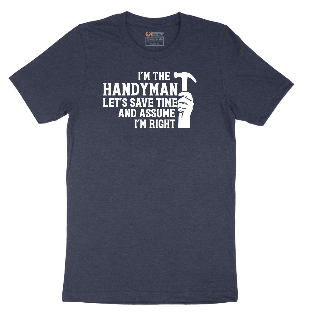 I'm the Handymand Lets Save Time and Assume I'm Right Short Sleeve Tee - Heather Navy