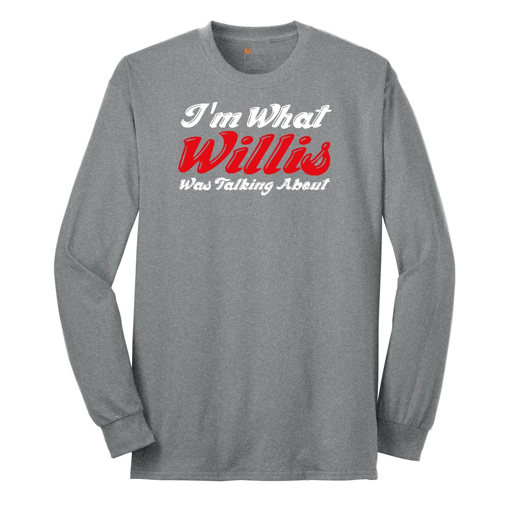 I'm What Willis Was Talking About - Mens & Ladies T-Shirt Long Sleeve Tee - Athletic Grey