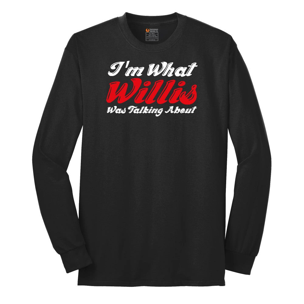 I'm What Willis Was Talking About - Mens & Ladies T-Shirt Long Sleeve Tee - Jet Black
