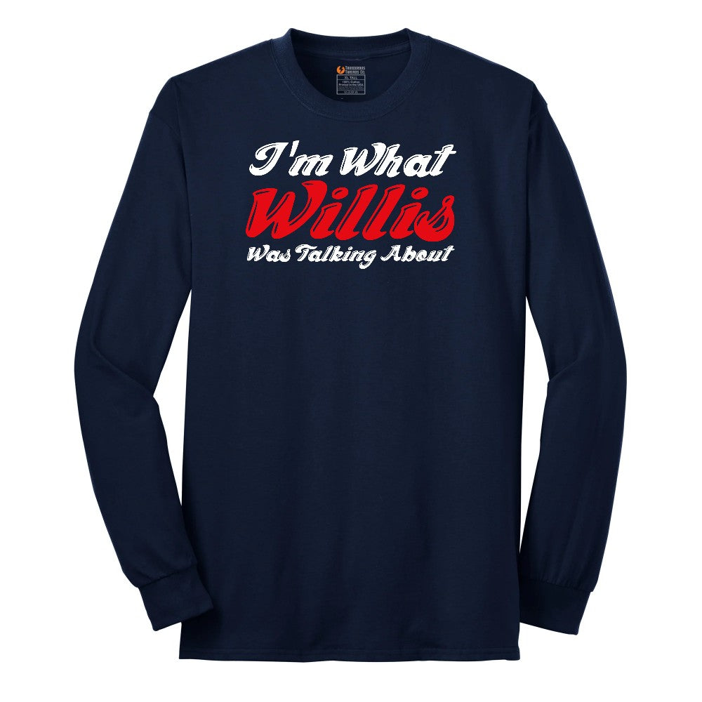 I'm What Willis Was Talking About - Mens & Ladies T-Shirt Long Sleeve Tee - Navy