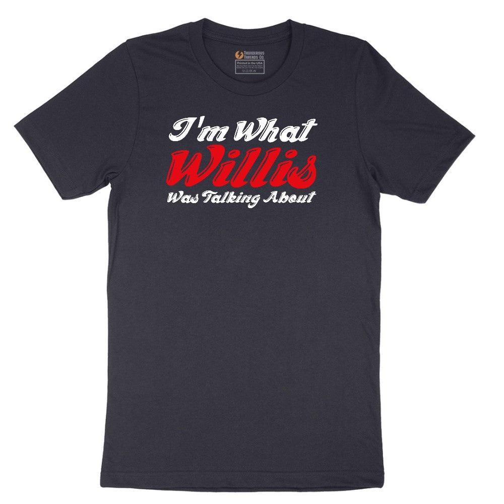 I'm What Willis Was Talking About - Mens & Ladies T-Shirt Short Sleeve Tee - Deep Navy