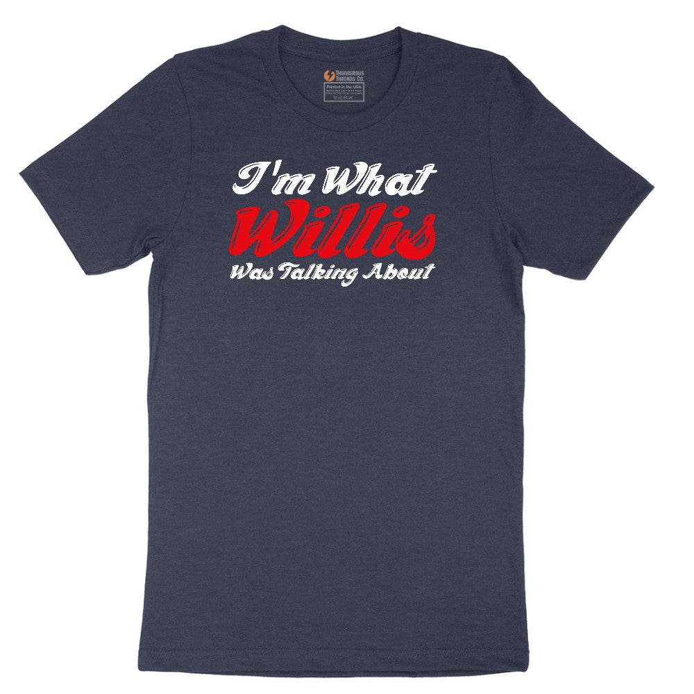 I'm What Willis Was Talking About - Mens & Ladies T-Shirt Short Sleeve Tee - Heather Navy
