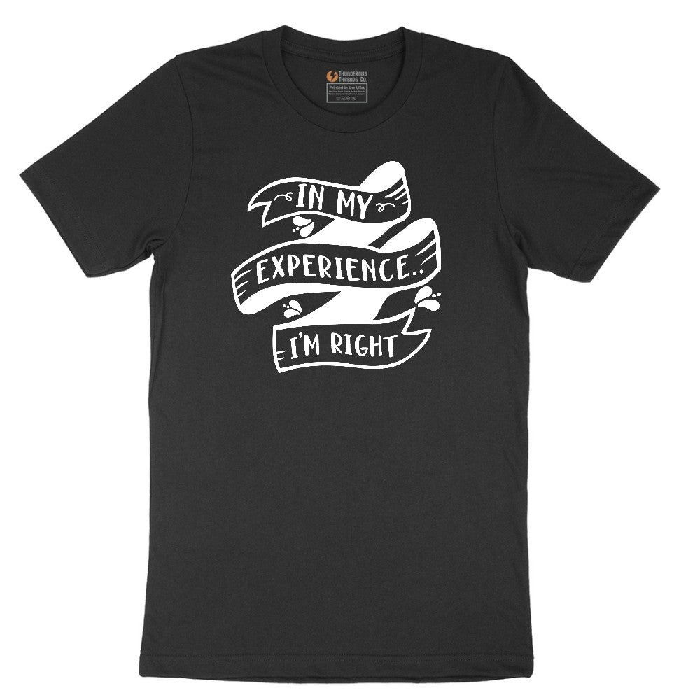 In My Experience I'm Right - Mens & Ladies T-Shirt Short Sleeve Tee - Jet Black