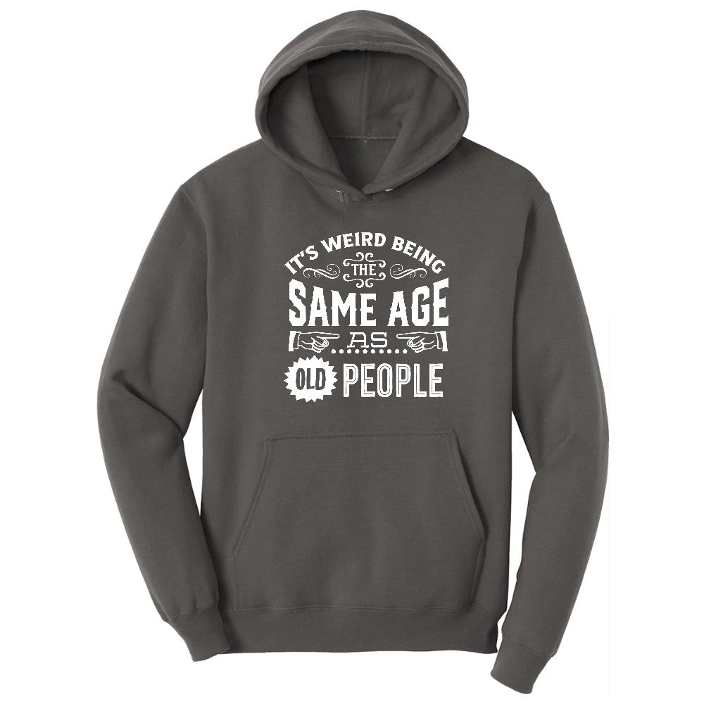 Its Weird Being the Same Age as Old People Hoodie - Charcoal