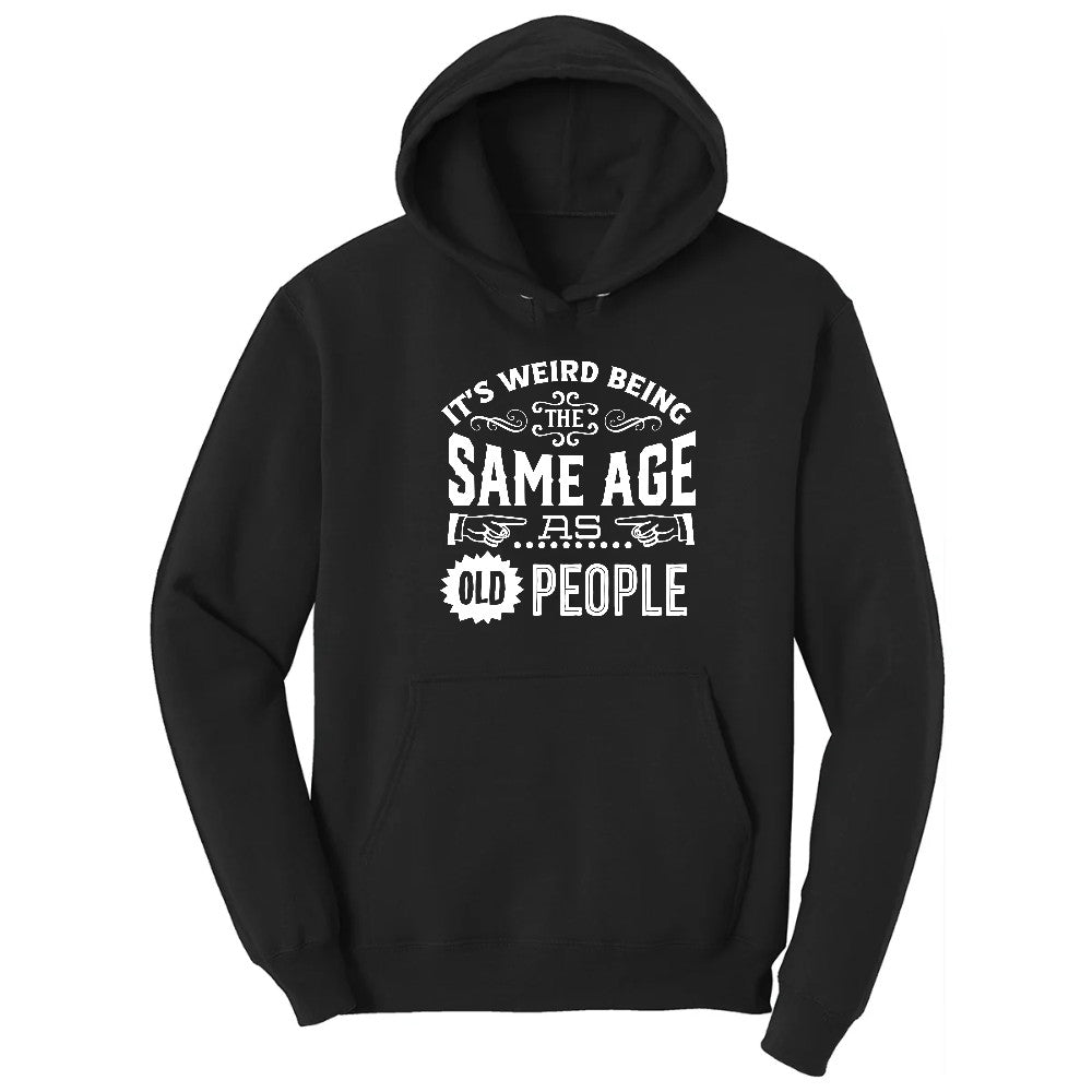 Its Weird Being the Same Age as Old People Hoodie - Jet Black