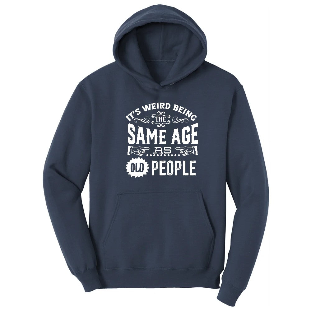 Its Weird Being the Same Age as Old People Hoodie - Navy
