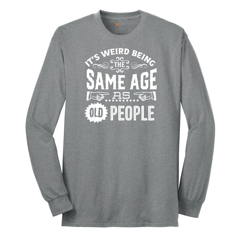 Its Weird Being the Same Age as Old People Long Sleeve Tee - Athletic Grey