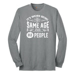 Its Weird Being the Same Age as Old People Long Sleeve Tee - Athletic Grey