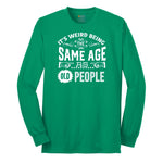 Its Weird Being the Same Age as Old People Long Sleeve Tee - Kelly Green