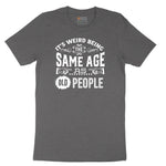 Its Weird Being the Same Age as Old People Short Sleeve Tee - Dark Heather Grey