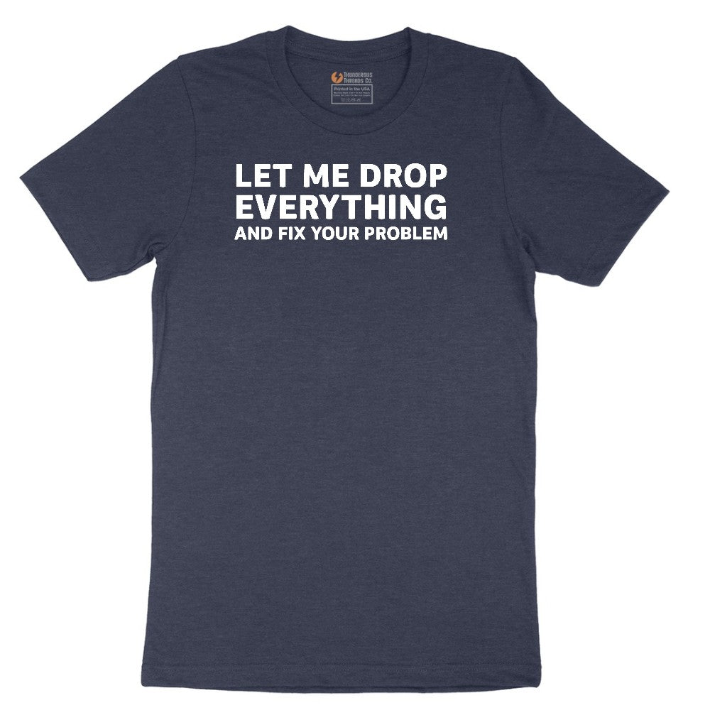 Let Me Drop Everything and Fix Your Problem Short Sleeve Tee - Heather Navy