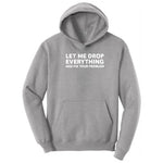 Let Me Drop Everything and Fix Your Problem - Mens & Ladies T-Shirt Hoodie - Athletic Heather